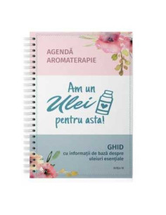 Agenda si ghid uleiuri esentiale - Am un ulei pentru asta - aromaterapeut Cristina Ciobanu