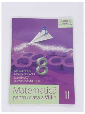 Matematica Clasa 8 Sem 2  Mircea Fianu, Marius Perianu, Dumitru Savulescu, Ioan Balica