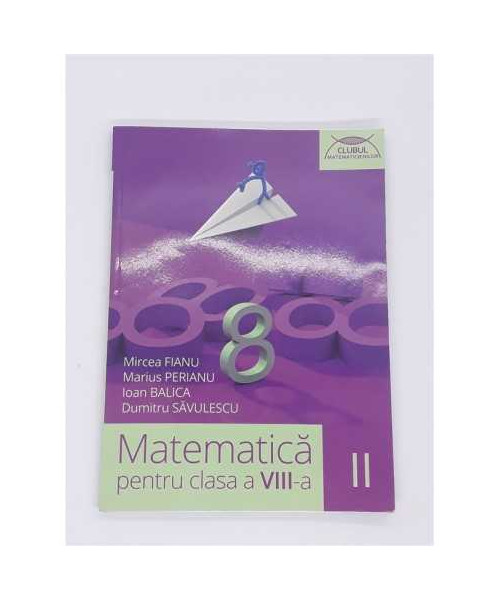 Matematica Clasa 8 Sem 2  Mircea Fianu, Marius Perianu, Dumitru Savulescu, Ioan Balica