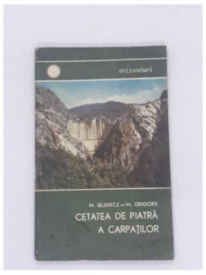 Cetatea de piatra a Carpatilor Mihai Ielenicz Mihail Grigore