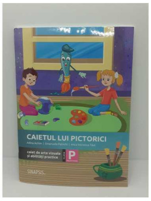 Caietul lui Pictorici Caiet de arte vizuale si abilitati practice Clasa pregatitoare